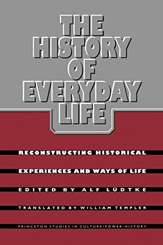 The History of Everyday Life: Reconstructing Historical Experiences and Ways of Life (Princeton Studies in Culture/Power/History)